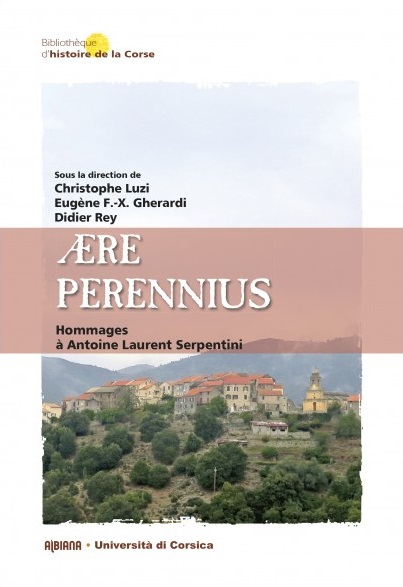Aere perennius : hommages à Antoine Laurent Serpentini, Ajaccio : Albiana, Collection: Bibliothèque d’histoire de la Corse, 2015.