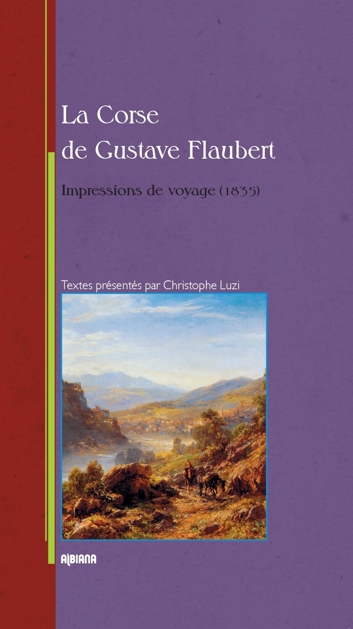 La Corse Gustave Flaubert Impression de voyage, Ajaccio : Albiana, 2016.