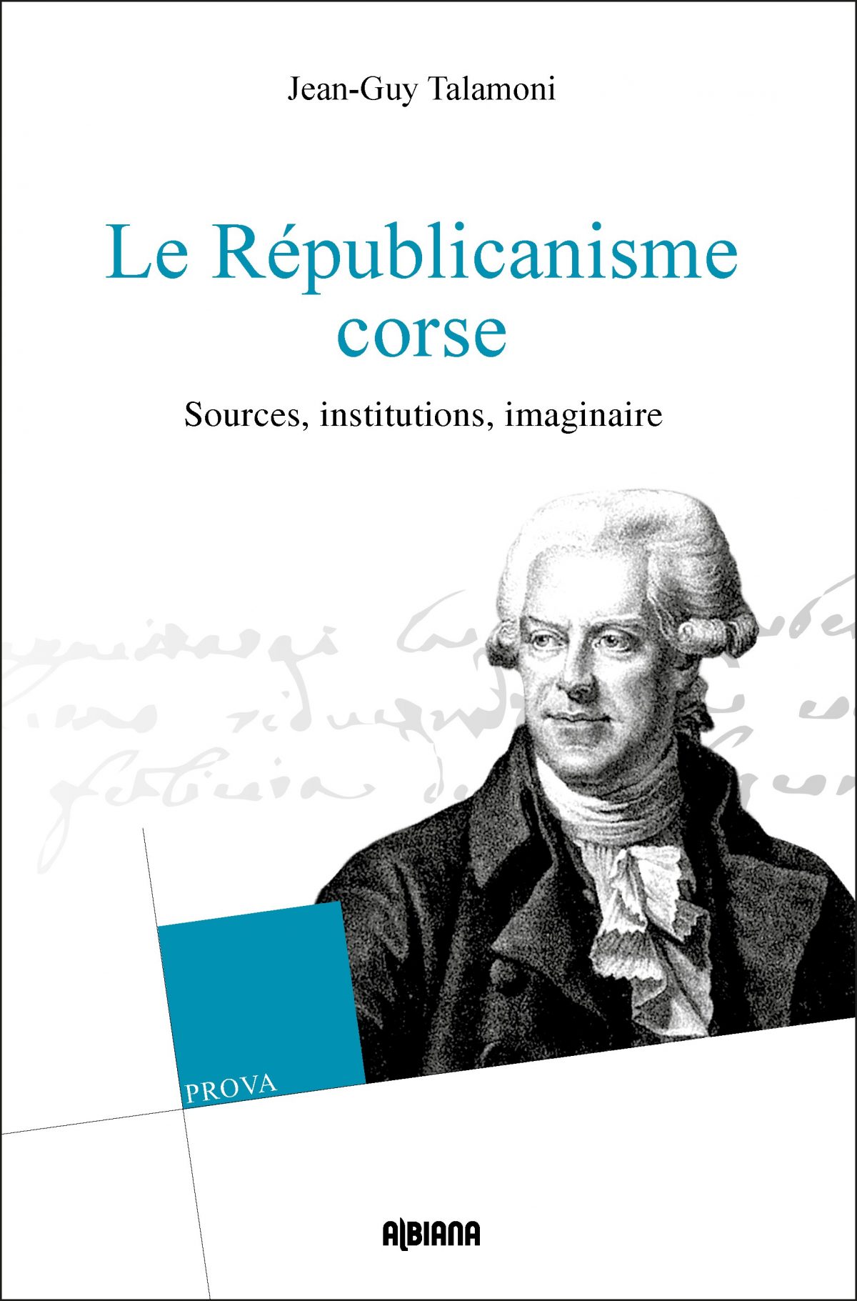 Le républicanisme corse – Sources, institutions, imaginaire, Ajaccio : Albiana, 2018.