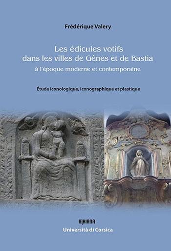 Les édicules votifs dans les villes de Gênes et de Bastia : étude iconologique, iconographique et plastique, Ajaccio : Albiana, 2014
