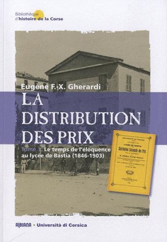 La distribution des prix. Tome 1, Le temps de l’éloquence au lycée de Bastia (1846-1903), Ajaccio : Albiana, 2011