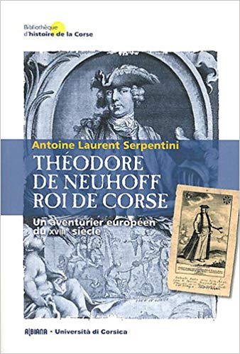 Théodore de Neuhoff, roi de Corse. Un aventurier européen du XVIIIe siècle, Ajaccio : Albiana, 2011